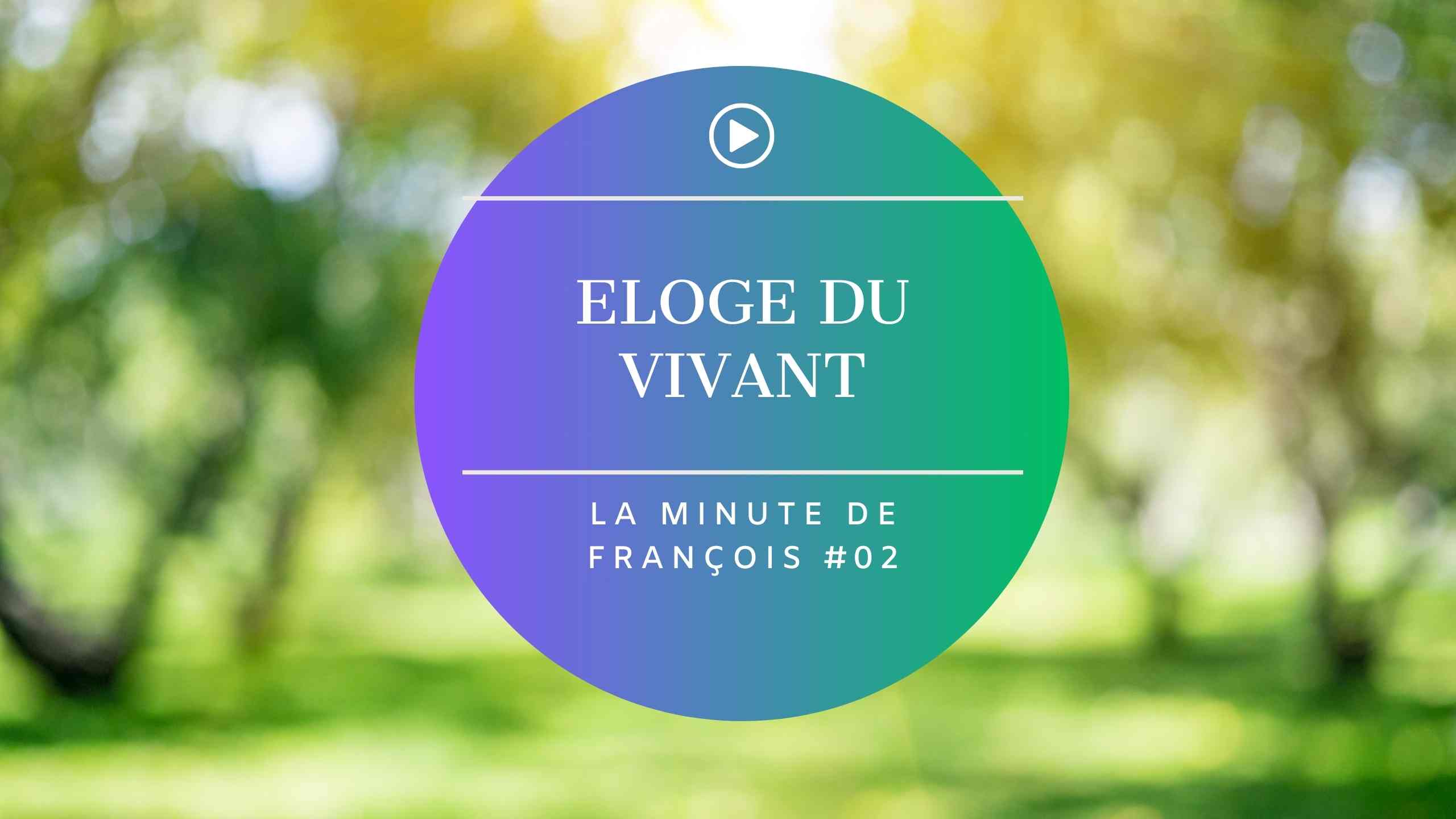 éloge du vivant la minute de François